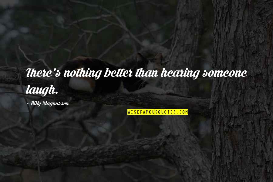 Not Hearing From You Quotes By Billy Magnussen: There's nothing better than hearing someone laugh.