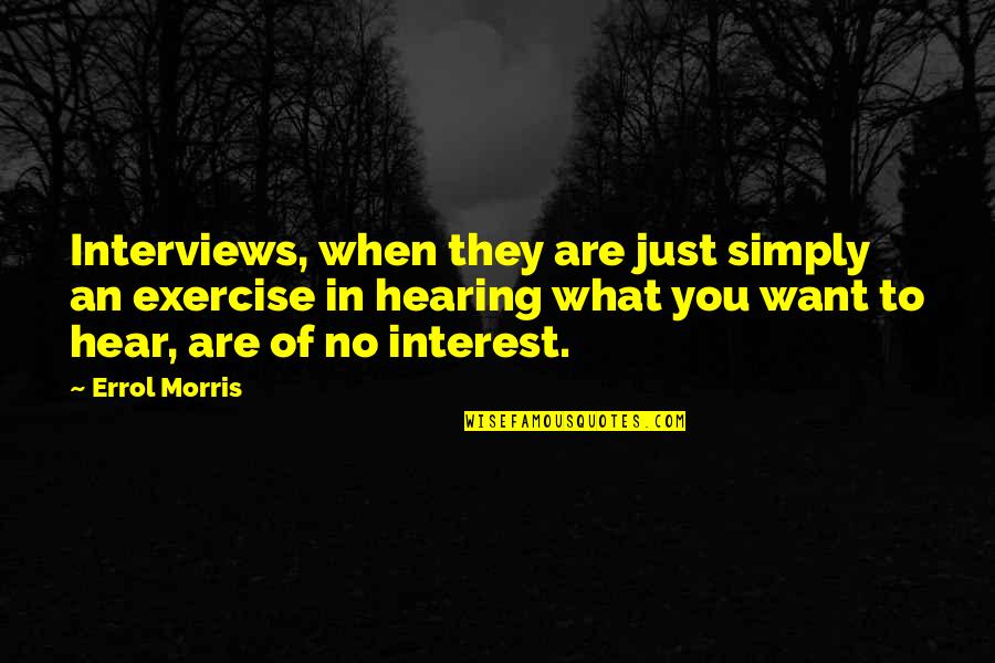 Not Hearing From You Quotes By Errol Morris: Interviews, when they are just simply an exercise