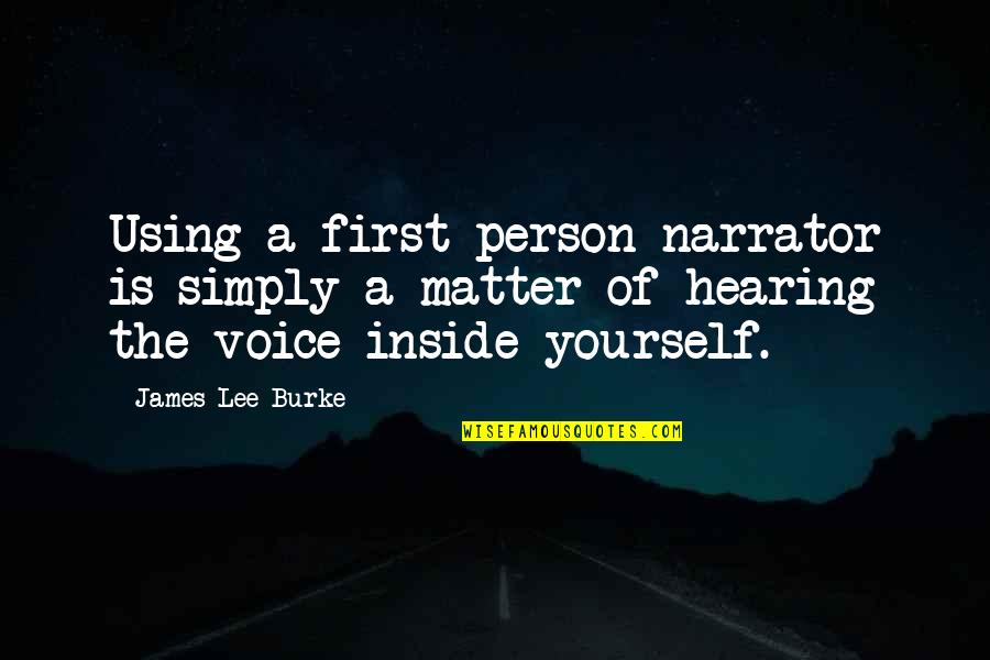 Not Hearing From You Quotes By James Lee Burke: Using a first-person narrator is simply a matter