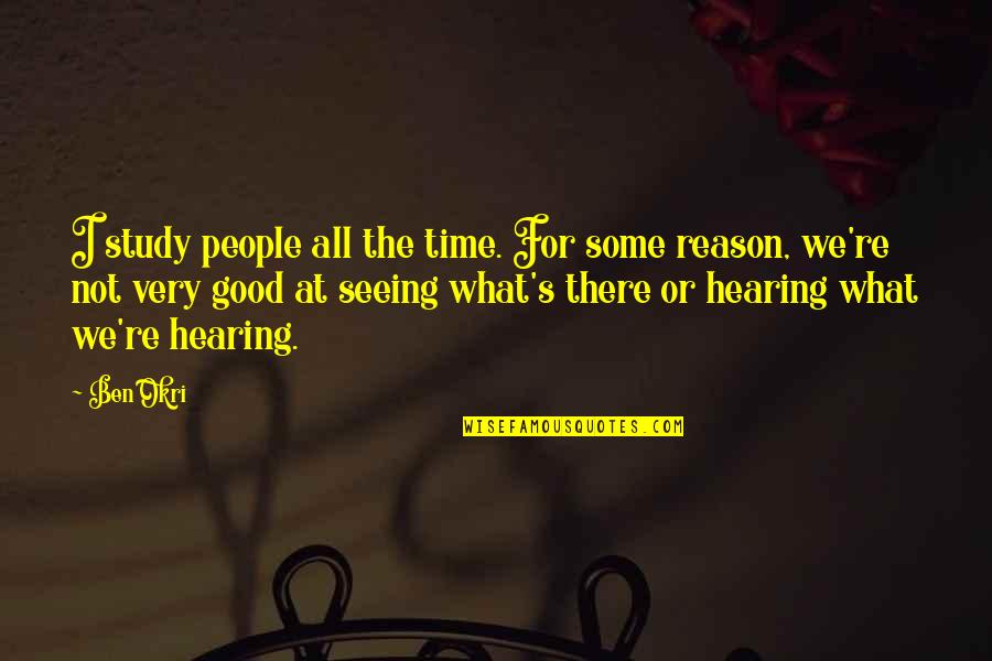 Not Hearing Quotes By Ben Okri: I study people all the time. For some
