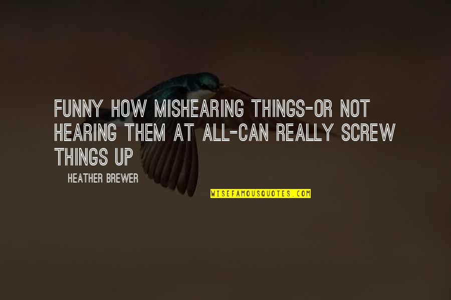 Not Hearing Quotes By Heather Brewer: Funny how mishearing things-or not hearing them at