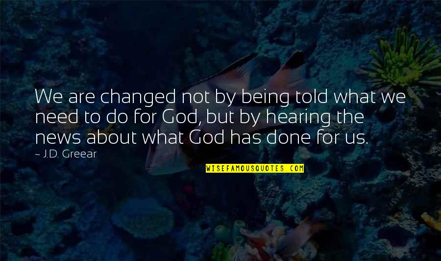 Not Hearing Quotes By J.D. Greear: We are changed not by being told what