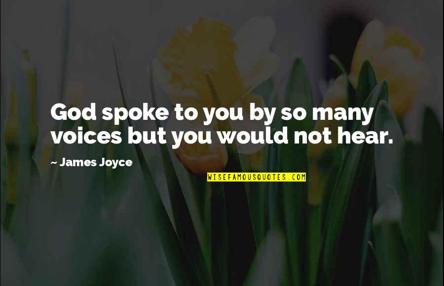 Not Hearing Quotes By James Joyce: God spoke to you by so many voices