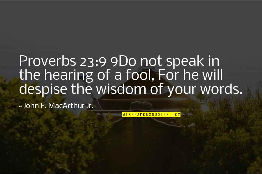 Not Hearing Quotes By John F. MacArthur Jr.: Proverbs 23:9 9Do not speak in the hearing