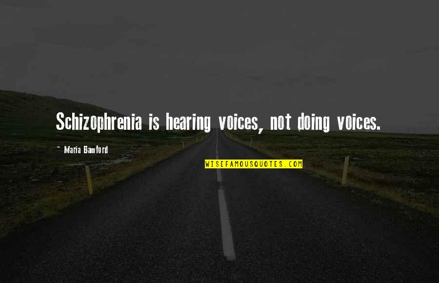Not Hearing Quotes By Maria Bamford: Schizophrenia is hearing voices, not doing voices.