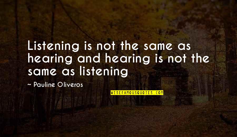 Not Hearing Quotes By Pauline Oliveros: Listening is not the same as hearing and