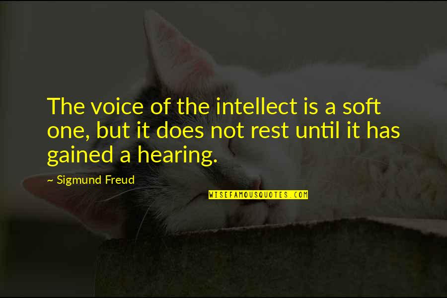 Not Hearing Quotes By Sigmund Freud: The voice of the intellect is a soft