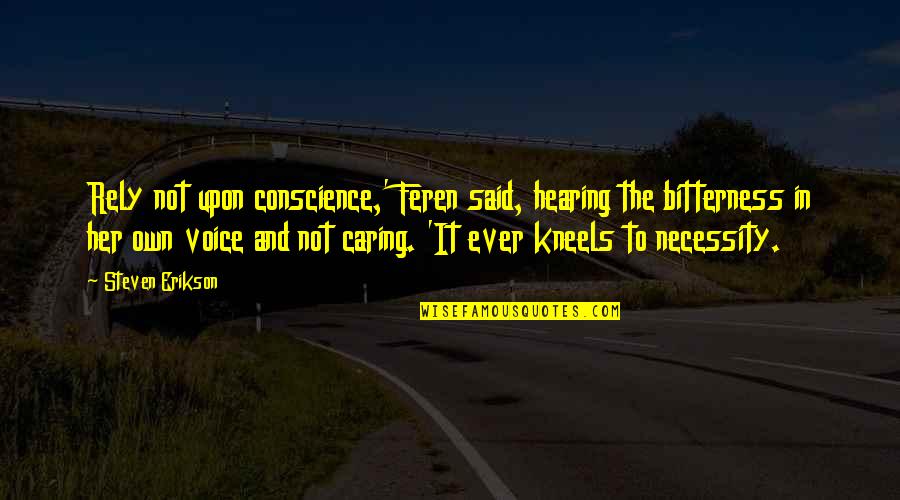 Not Hearing Quotes By Steven Erikson: Rely not upon conscience,' Feren said, hearing the