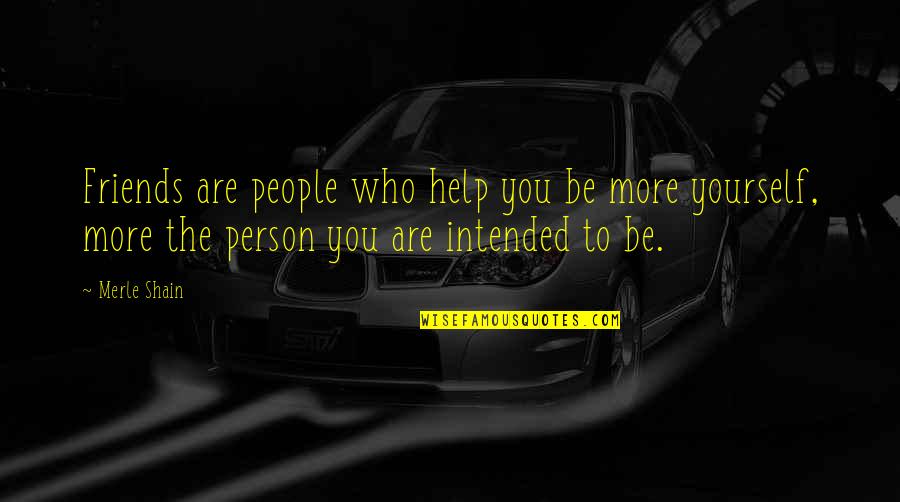 Not Helping Friends Quotes By Merle Shain: Friends are people who help you be more