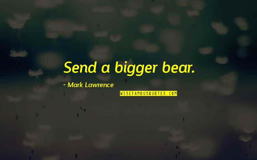 Not Helping Others Anymore Quotes By Mark Lawrence: Send a bigger bear.