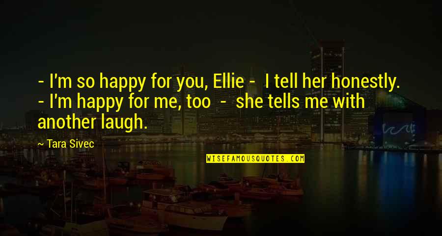 Not Helping Others Anymore Quotes By Tara Sivec: - I'm so happy for you, Ellie -