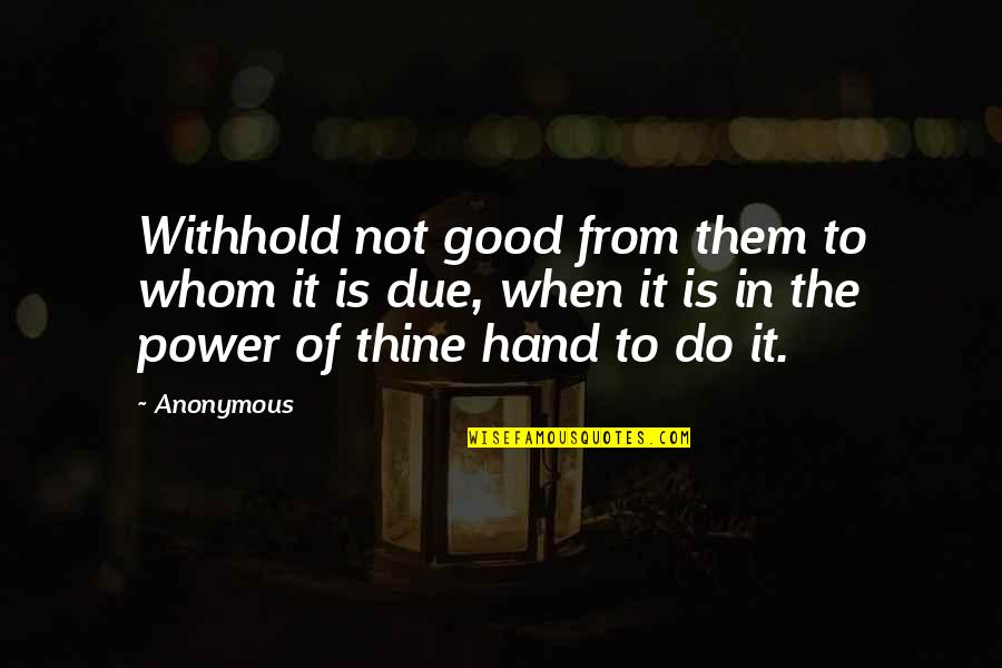 Not Helping Others Quotes By Anonymous: Withhold not good from them to whom it