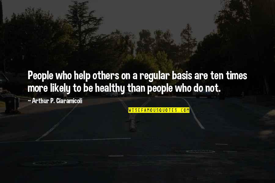 Not Helping Others Quotes By Arthur P. Ciaramicoli: People who help others on a regular basis