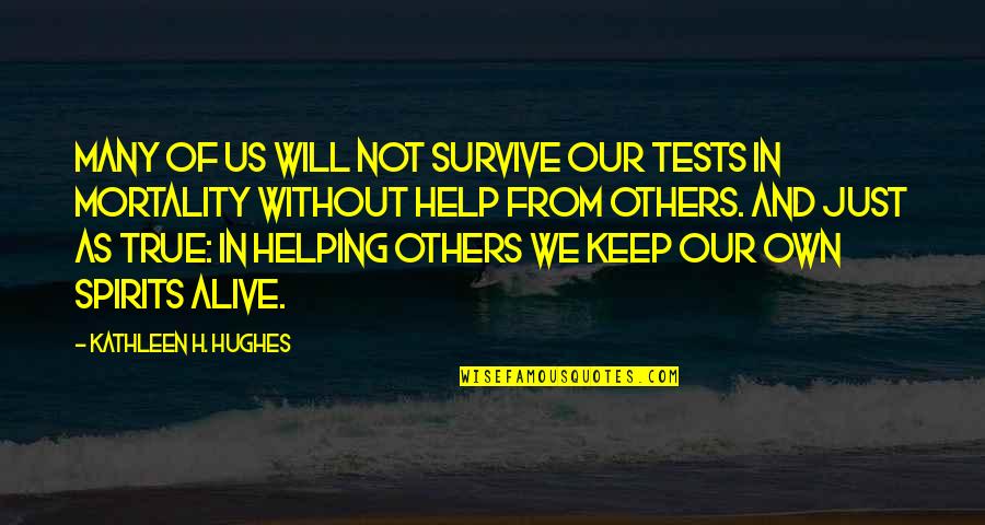 Not Helping Others Quotes By Kathleen H. Hughes: Many of us will not survive our tests