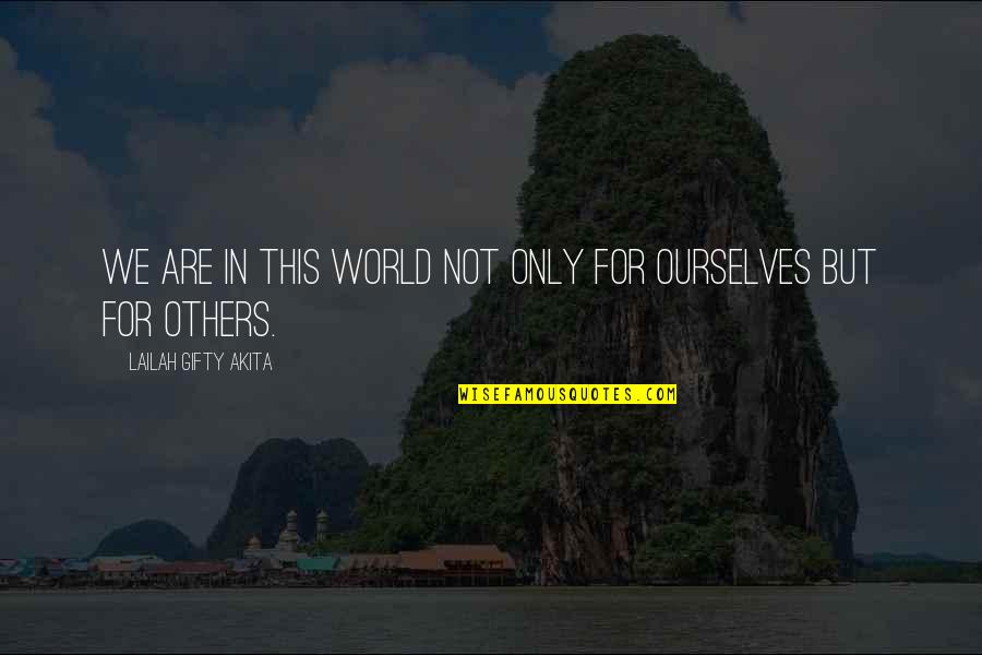Not Helping Others Quotes By Lailah Gifty Akita: We are in this world not only for