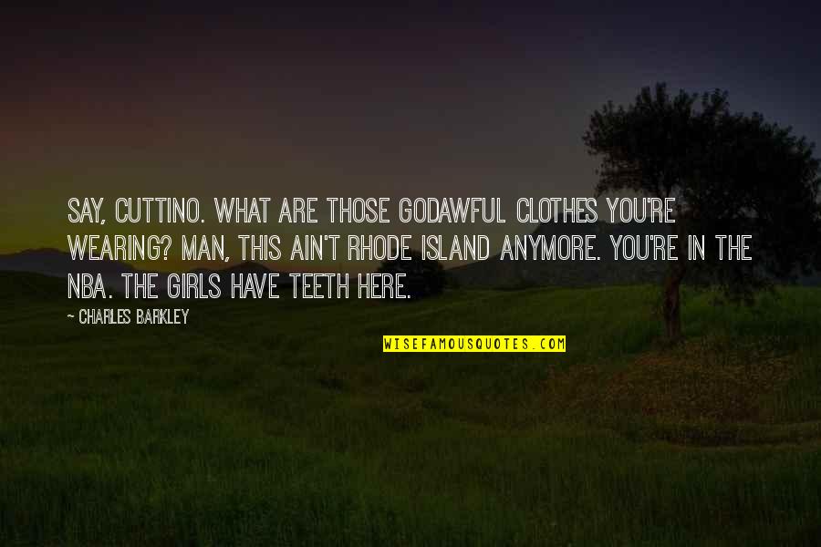 Not Here Anymore Quotes By Charles Barkley: Say, Cuttino. What are those Godawful clothes you're