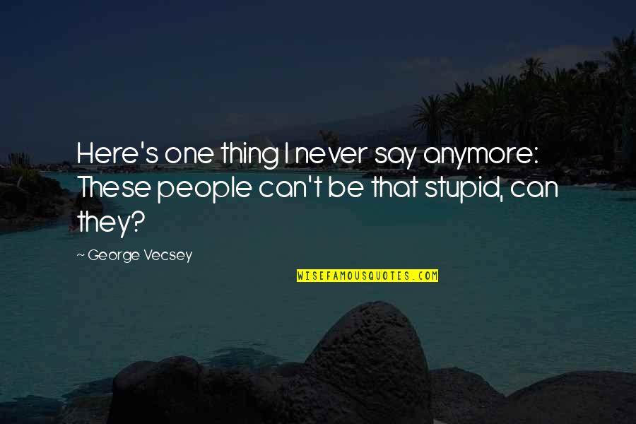 Not Here Anymore Quotes By George Vecsey: Here's one thing I never say anymore: These