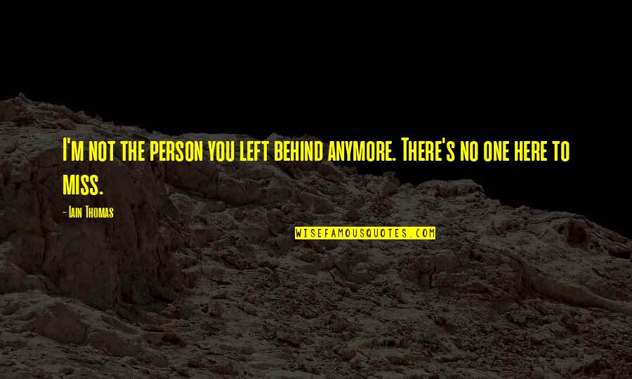 Not Here Anymore Quotes By Iain Thomas: I'm not the person you left behind anymore.