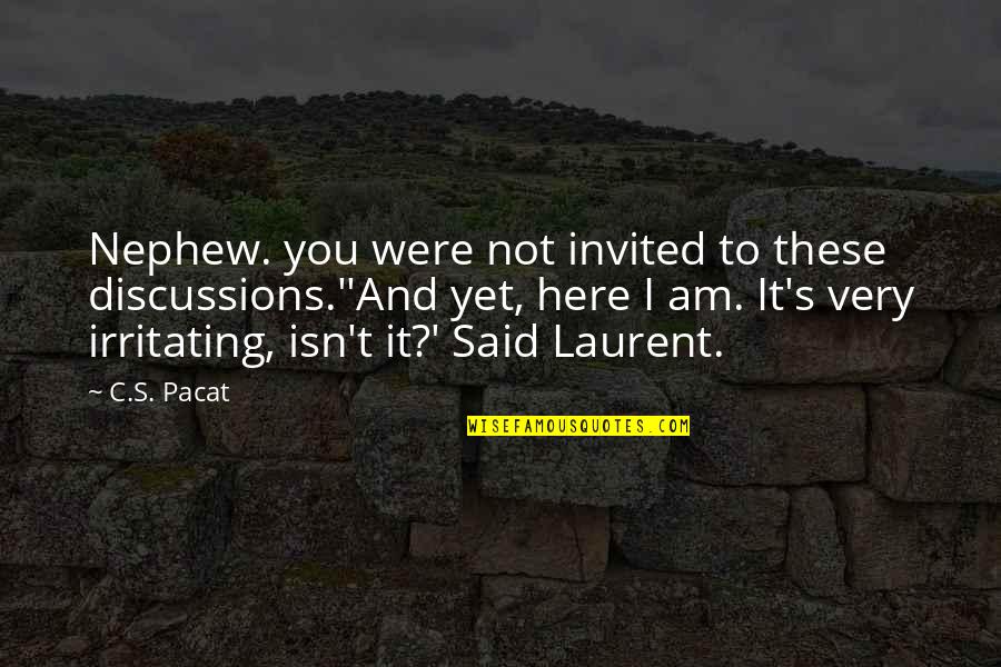 Not Here Quotes By C.S. Pacat: Nephew. you were not invited to these discussions.''And