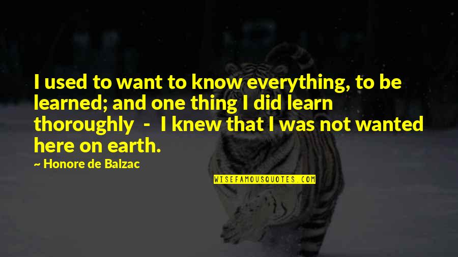 Not Here To Be Used Quotes By Honore De Balzac: I used to want to know everything, to