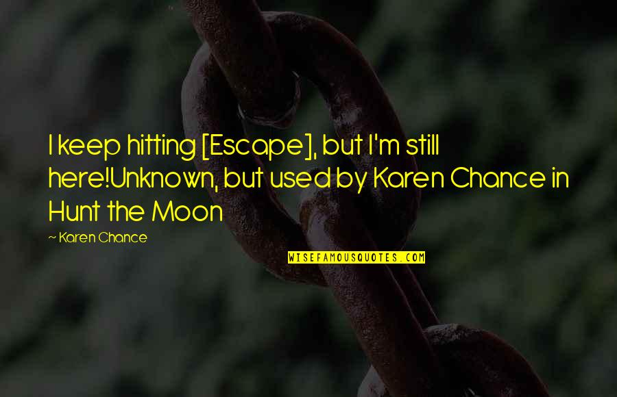 Not Here To Be Used Quotes By Karen Chance: I keep hitting [Escape], but I'm still here!Unknown,