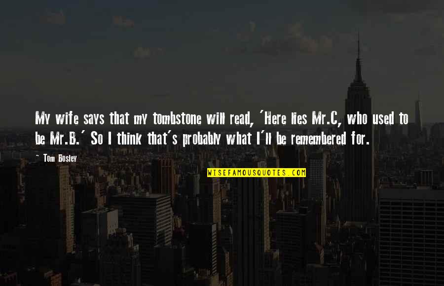 Not Here To Be Used Quotes By Tom Bosley: My wife says that my tombstone will read,