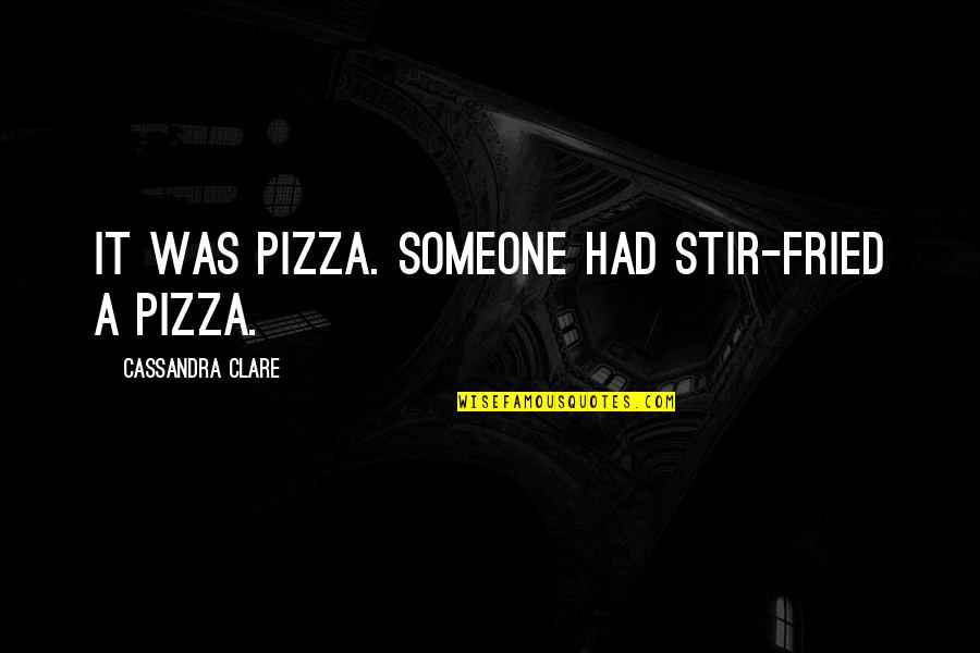 Not Here To Entertain Quotes By Cassandra Clare: It was pizza. Someone had stir-fried a pizza. Not Here To Entertain Quotes By Cassandra Clare: It was pizza. Someone had stir-fried a pizza.