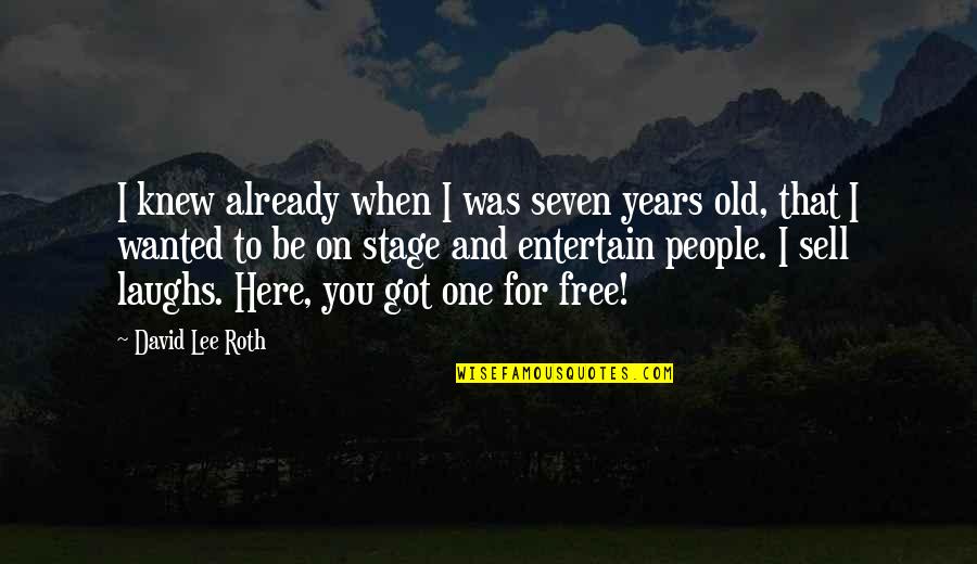 Not Here To Entertain Quotes By David Lee Roth: I knew already when I was seven years Not Here To Entertain Quotes By David Lee Roth: I knew already when I was seven years