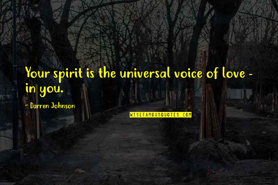 Not Here To Entertain You Quotes By Darren Johnson: Your spirit is the universal voice of love