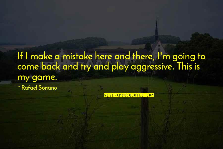 Not Here To Play Games Quotes By Rafael Soriano: If I make a mistake here and there,
