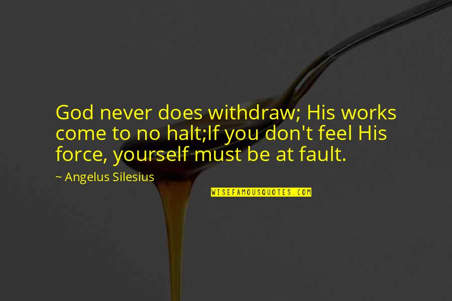 Not His Fault Quotes By Angelus Silesius: God never does withdraw; His works come to