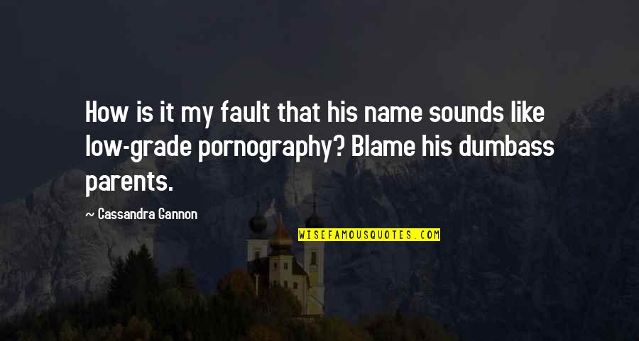 Not His Fault Quotes By Cassandra Gannon: How is it my fault that his name