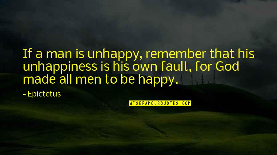 Not His Fault Quotes By Epictetus: If a man is unhappy, remember that his