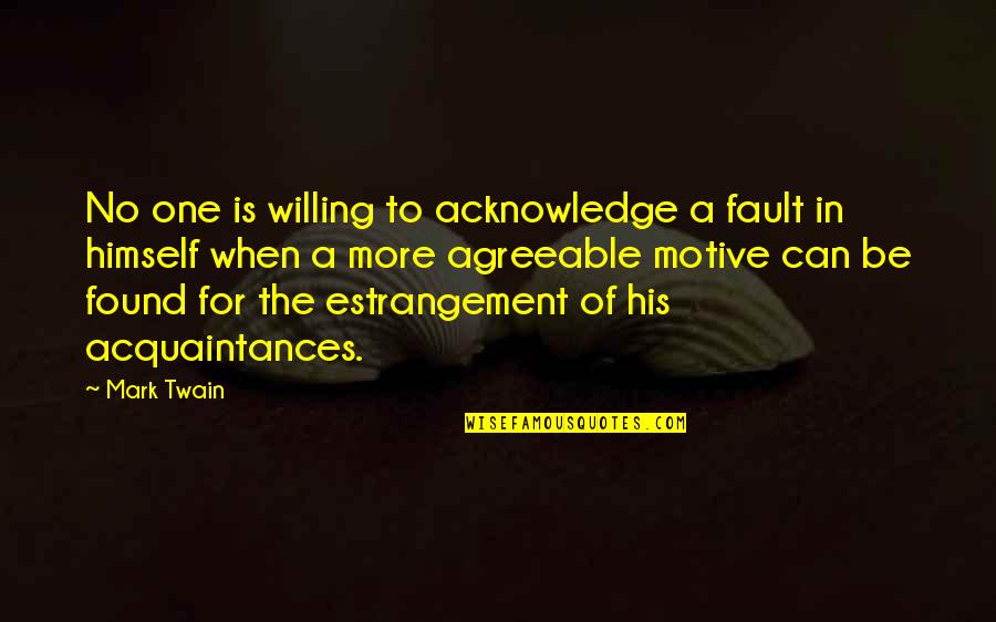 Not His Fault Quotes By Mark Twain: No one is willing to acknowledge a fault