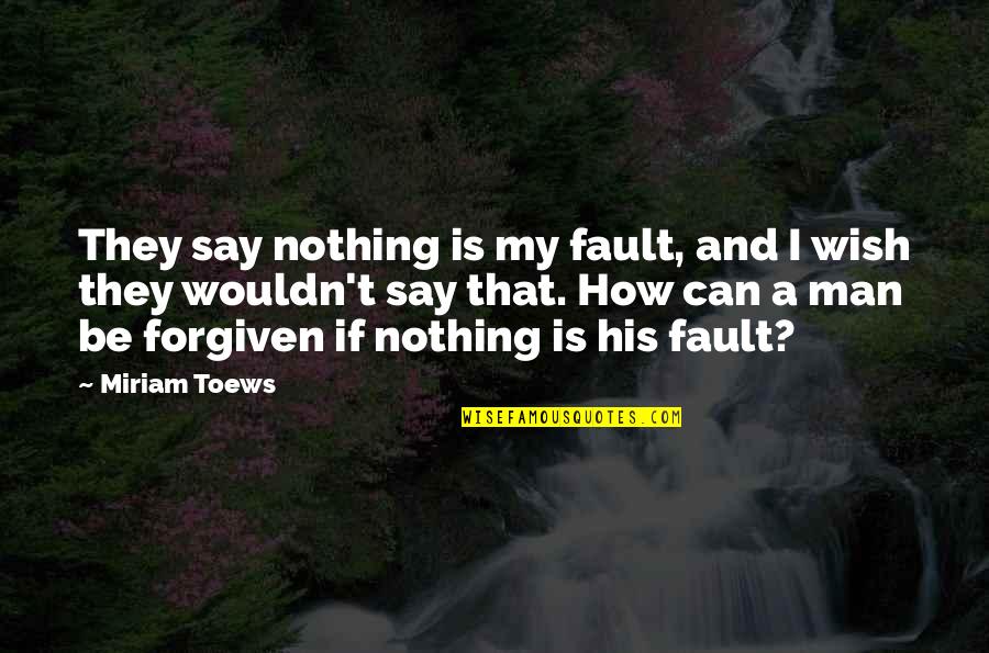 Not His Fault Quotes By Miriam Toews: They say nothing is my fault, and I