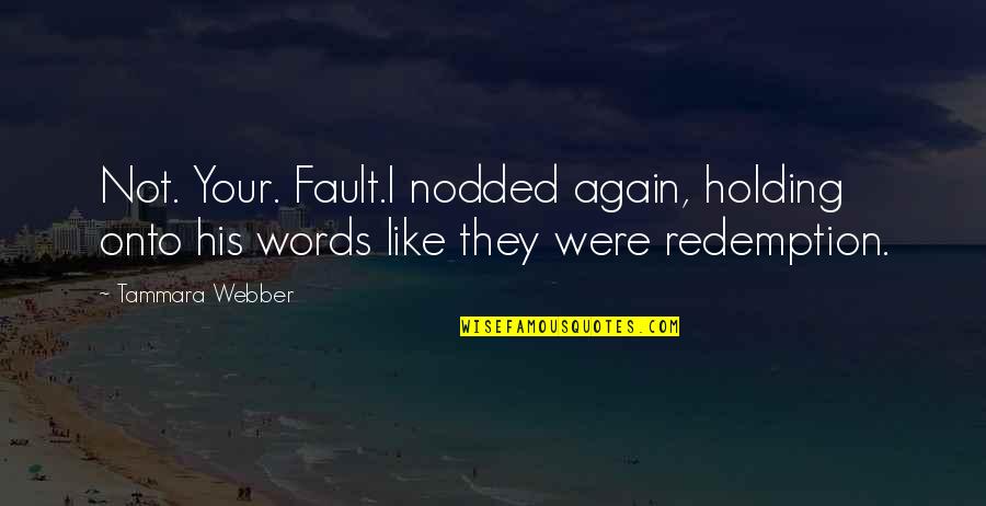 Not His Fault Quotes By Tammara Webber: Not. Your. Fault.I nodded again, holding onto his