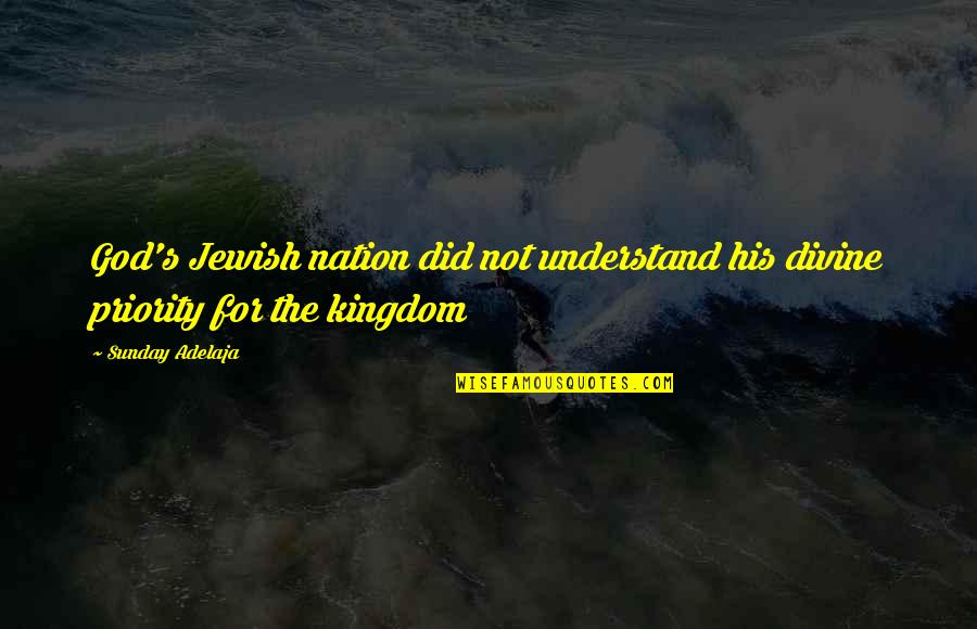 Not His Priority Quotes By Sunday Adelaja: God's Jewish nation did not understand his divine
