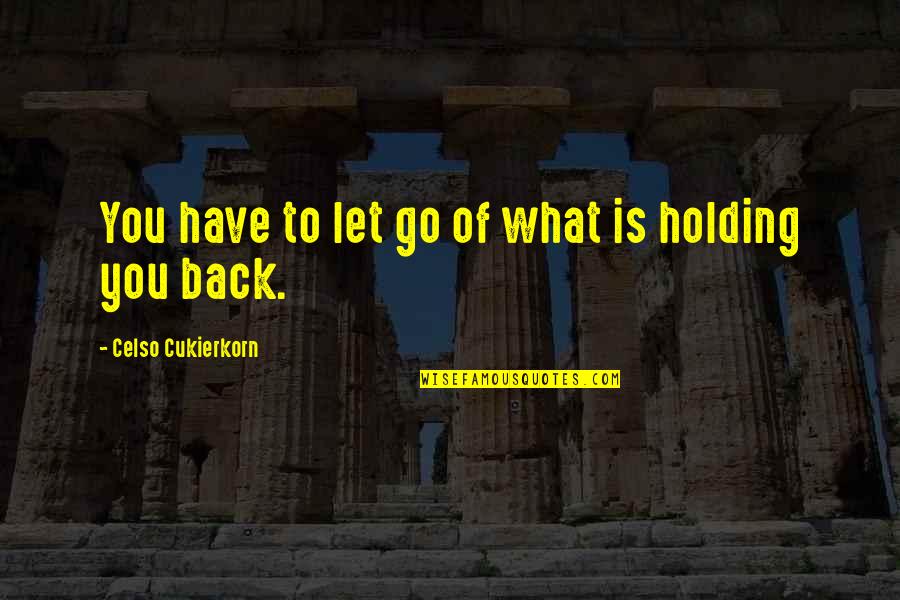 Not Holding Back In Life Quotes By Celso Cukierkorn: You have to let go of what is