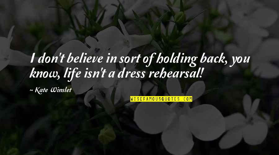 Not Holding Back In Life Quotes By Kate Winslet: I don't believe in sort of holding back,