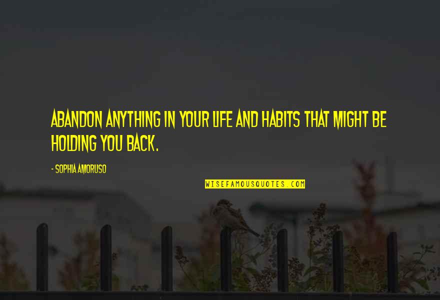 Not Holding Back In Life Quotes By Sophia Amoruso: Abandon anything in your life and habits that