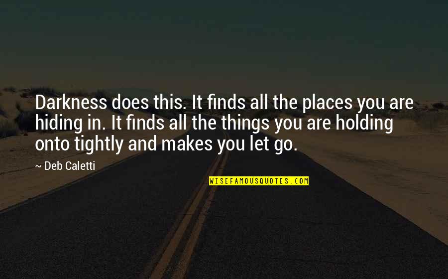 Not Holding On Too Tightly Quotes By Deb Caletti: Darkness does this. It finds all the places