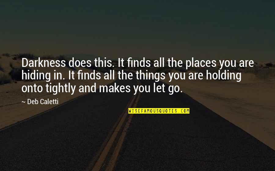 Not Holding On Too Tightly Quotes By Deb Caletti: Darkness does this. It finds all the places Not Holding On Too Tightly Quotes By Deb Caletti: Darkness does this. It finds all the places