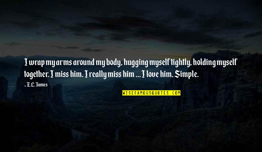 Not Holding On Too Tightly Quotes By E.L. James: I wrap my arms around my body, hugging