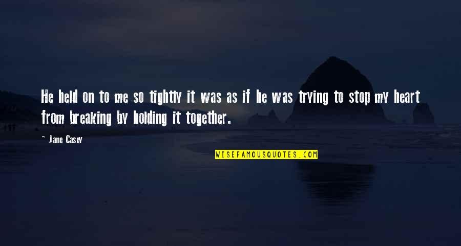 Not Holding On Too Tightly Quotes By Jane Casey: He held on to me so tightly it