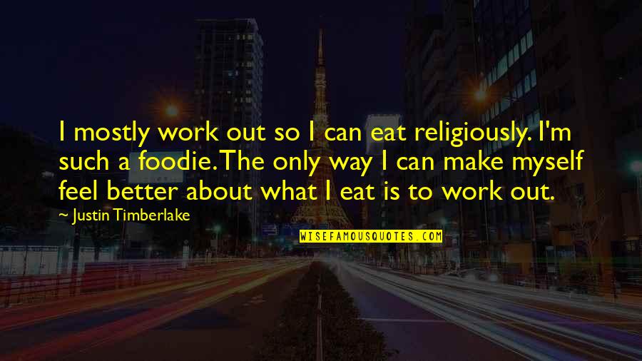 Not Holding On Too Tightly Quotes By Justin Timberlake: I mostly work out so I can eat