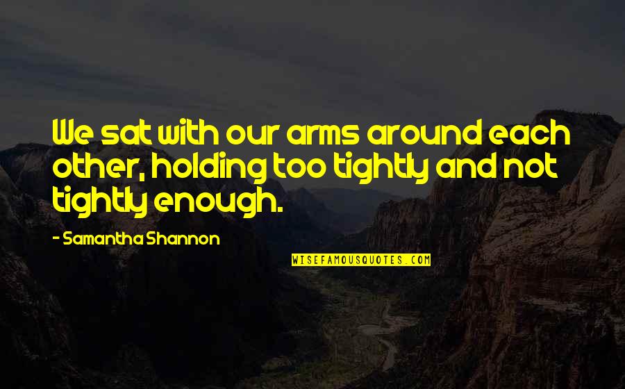 Not Holding On Too Tightly Quotes By Samantha Shannon: We sat with our arms around each other,