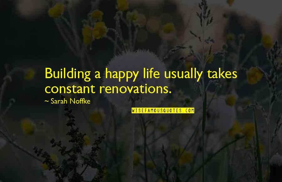 Not Holding On Too Tightly Quotes By Sarah Noffke: Building a happy life usually takes constant renovations.