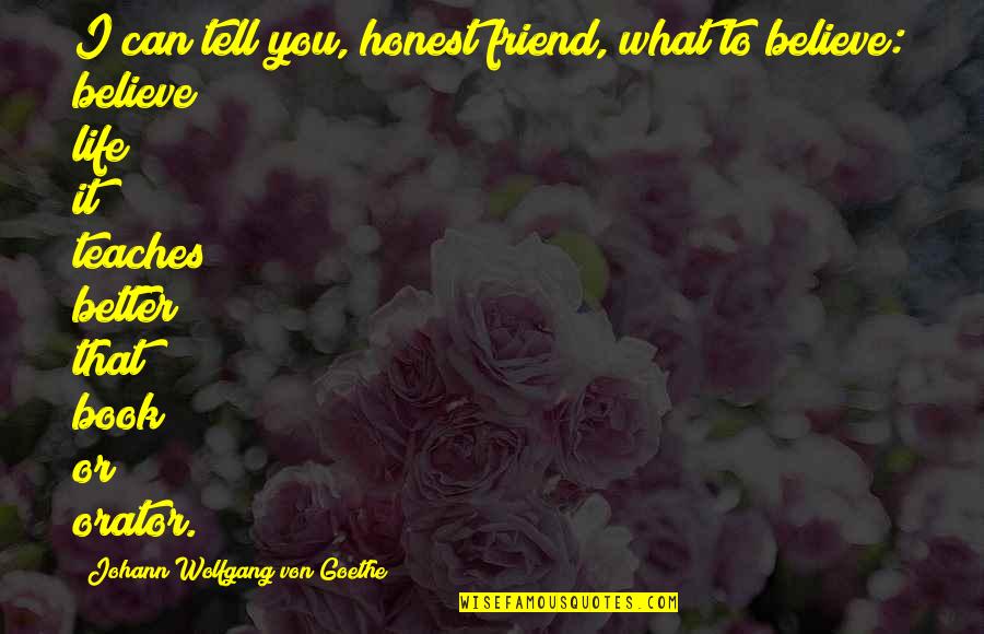 Not Honest Friend Quotes By Johann Wolfgang Von Goethe: I can tell you, honest friend, what to Not Honest Friend Quotes By Johann Wolfgang Von Goethe: I can tell you, honest friend, what to