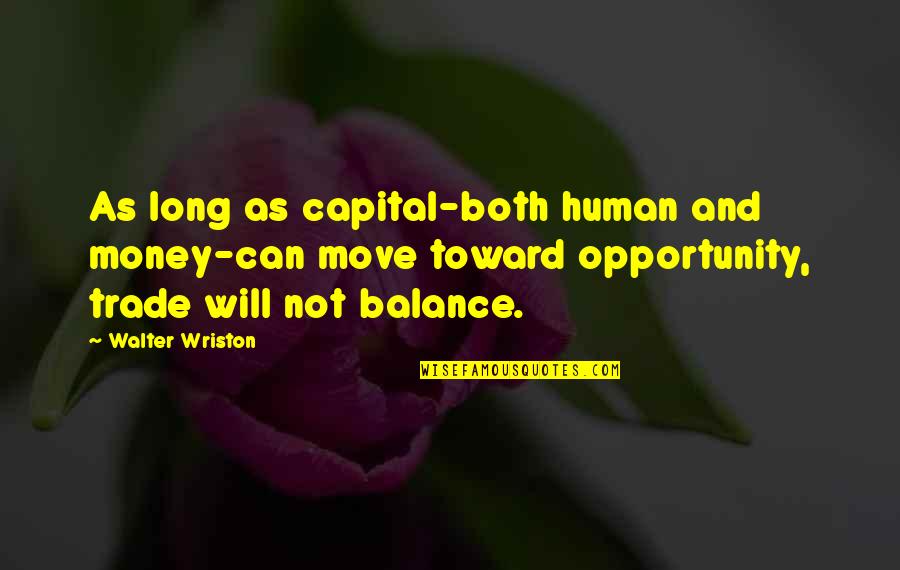 Not Human Quotes By Walter Wriston: As long as capital-both human and money-can move Not Human Quotes By Walter Wriston: As long as capital-both human and money-can move