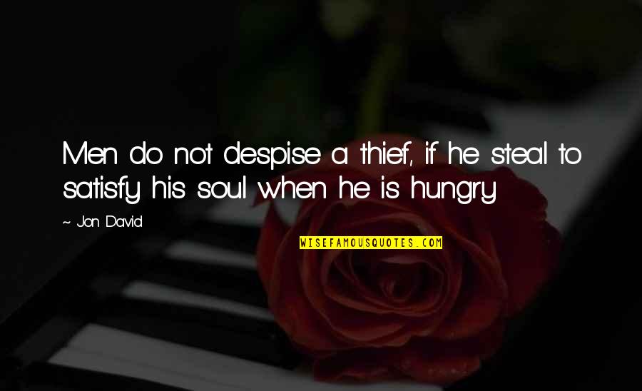 Not Hungry Quotes By Jon David: Men do not despise a thief, if he